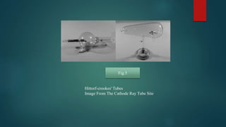 Hittorf-crookes' Tubes
Image From The Cathode Ray Tube Site
Fig.5
 