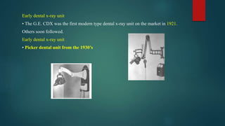 Early dental x-ray unit
• The G.E. CDX was the first modern type dental x-ray unit on the market in 1921.
Others soon followed.
Early dental x-ray unit
• Picker dental unit from the 1930’s
 
