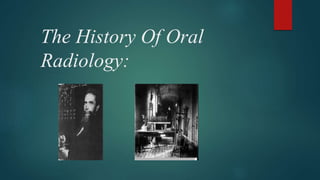 The History Of Oral
Radiology:
 