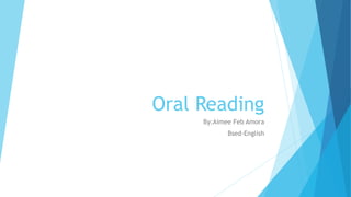 Oral Reading
By:Aimee Feb Amora
Bsed-English
 