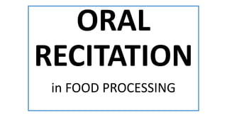ORAL
RECITATION
in FOOD PROCESSING
 