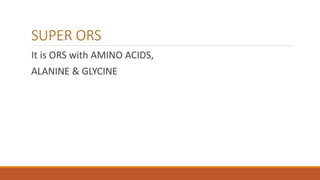 SUPER ORS
It is ORS with AMINO ACIDS,
ALANINE & GLYCINE
 