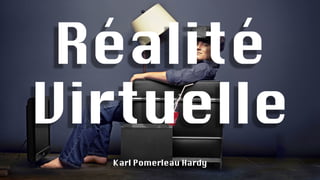 Réalité
Virtuelle
Karl Pomerleau Hardy
 