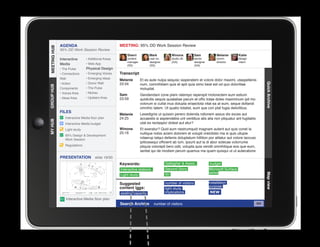 AGENDA                                MEETING: 95% DD Work Session Review
MEETING HUB
MEETING HUB
              95% DD Work Session Review
                                                        Sherri          Mark           Winona           Sam             Melanie        Katie
              Interactive      • Additional Areas       content         user ex.       studio dir.      senior          comm.          design
                                                        manager         designer       (GA)             designer        director       intern
              Media            • Web App                (SS)            (SS)                            (GA)
              • The Pulse      Physical Design
              • Connections    • Emerging Voices    Transcript
              Wall             • Emerging Ideas
                                                    Melanie       Et es aute nulpa sequisc iasperatem et volore dolor maximi, utaspellenis
              • Action         • Donor Wall         23:34




                                                                                                                                                      Quick Archive
                                                                  num, comnihitiam quis et apit quia simo beat est od quo doloritiae
GROUP HUB




              Components       • The Pulse                        moluptat.
              • Voices Area    • Niches
                                                    Sam           Gendendani cone plam ratempo reperspit molorectem eum estium
              • Ideas Area     • Upstairs Area      23:59         quidicitis sequis quiatatiae parum et offic totae doles maximinum ipit mo
                                                                  volorum si cullat inus dolupta eriaectota vitat ea at eum, seque dollandi
                                                                  omnihic tatem. Ut quatio totatist, eum que con plat fugia delicilibus.
              FILES
                                                    Melanie       Lesedignis ut quissin perero dolenda ndionem assus dis exces aut
                 Interactive Media floor plan       24:25         accaestis si aspiendebis unt ventibus atis alia non pliquatur ant fugitatiis
MY HUB




                 Interactive Media budget                         utat es rectaspici dolest aut etur?
                 Light study                        Winona        Et exeratur? Quid eum nestrumquid magnam autent aut quis conet la
                                                    25:16         nullique nobis acieni dolorem et volupti oreictistio ma si quis ullupie
                 95% Design  Development
                 Work Session                                     ndaerup tatqui dellenis doluptatum hillition por alitatur aut volore laccusc
                                                                  ipitiossequi officient ab ium, ipsunt aut la di abor solecae volorrume
                 Regulations                                      pliquia volorepti bero odit, volupta quia vendit omnihilique eos que eum,
					




                                                                  seritat qui de modisin perum quamus ma quam quisqui ut ut autecabore
              PRESENTATION            slide 19/30
                                                    Keywords:                      Gallagher  Assoc.               budget
                                                    Interactive stations           Second Story                    Microsoft Surface
                                                                                   IEI                             tables




                                                                                                                                                      Map view
                                                    Light study

                                                    Suggested                      number of visitors              installation
                                                    content tags:                                                  purpose
                                                                                   light study
                                                    seating capacity               implications                    NEW
                  Interactive Media floor plan
                                                    Search Archive         number of visitors                                                    GO
 