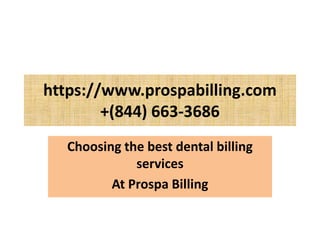 https://www.prospabilling.com
+(844) 663-3686
Choosing the best dental billing
services
At Prospa Billing
 