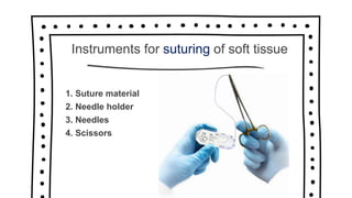 Instruments for suturing of soft tissue
1. Suture material
2. Needle holder
3. Needles
4. Scissors
 