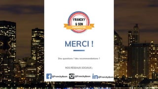 MERCI !
Des questions ? des recommandations ?
NOS RÉSEAUX SOCIAUX :
@Francky&son @Francky&son @Francky&son
 