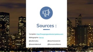 Sources :
Template: http://freegoogleslidestemplates.com
Bibliographie : lien ici
@JulienLeleu @LaurineLeservot
@JessimMeriouli @DuncanLefebvre
 