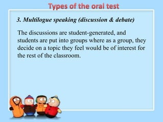 3. Multilogue speaking (discussion & debate)

The discussions are student-generated, and
students are put into groups where as a group, they
decide on a topic they feel would be of interest for
the rest of the classroom.
 