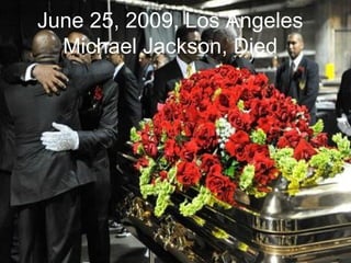 June 25, 2009, Los Angeles
  Michael Jackson, Died
 