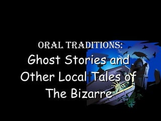 Oral Traditions: Ghost Stories and Other Local Tales of The Bizarre 