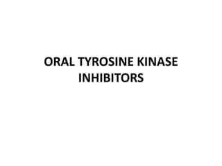 ORAL TYROSINE KINASE
INHIBITORS
 