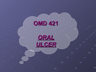 OMD 421
ORAL
ULCER

 