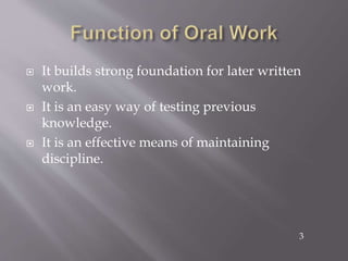  It builds strong foundation for later written
work.
 It is an easy way of testing previous
knowledge.
 It is an effective means of maintaining
discipline.
3
 