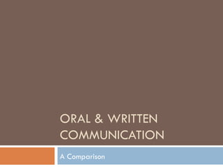 ORAL & WRITTEN COMMUNICATION A Comparison 