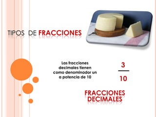 tipos de fraccionesLas fracciones decimales tienen como denominador una potencia de 10fracciones decimales