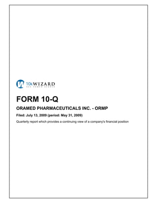 FORM 10-Q
ORAMED PHARMACEUTICALS INC. - ORMP
Filed: July 13, 2009 (period: May 31, 2009)
Quarterly report which provides a continuing view of a company's financial position
 