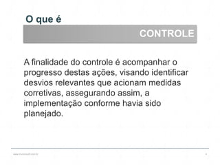 O que é
www.lnvconsult.com.br 4
CONTROLE
A finalidade do controle é acompanhar o
progresso destas ações, visando identificar
desvios relevantes que acionam medidas
corretivas, assegurando assim, a
implementação conforme havia sido
planejado.