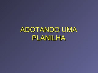ADOTANDO UMA PLANILHA 