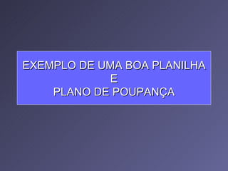 EXEMPLO DE UMA BOA PLANILHA E PLANO DE POUPANÇA 