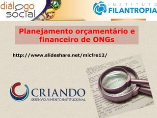 Planejamento orçamentário e
       financeiro de ONGs

http://www.slideshare.net/micfre12/
 