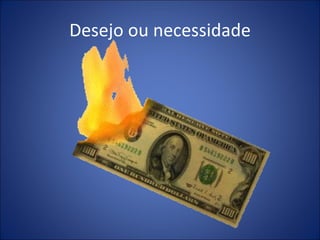 Desejo ou necessidade 