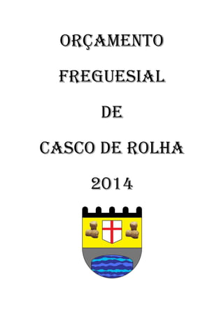 ORÇAMENTO
FREGUESIAL
DE
CASCO DE ROLHA
2014

 