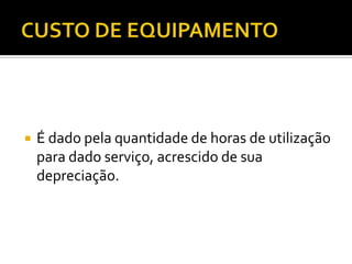  É dado pela quantidade de horas de utilização
para dado serviço, acrescido de sua
depreciação.
 