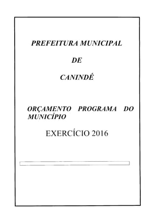 PREFEITURA MUNICIPAL
DE
CANINDE
ORÇAMENTO PROGRAMA DO
MUNICÍPIO
EXERCÍCIO 2016
 