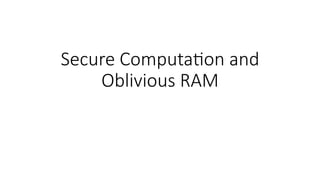 Secure  Computa-on  and  
Oblivious  RAM
 