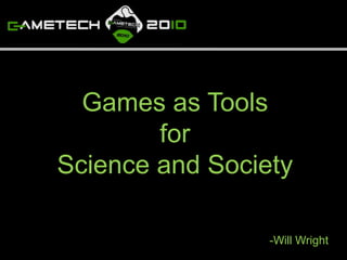 Games as Tools  for  Science and Society -Will Wright 