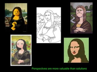 Perspectives are more valuable than solutions