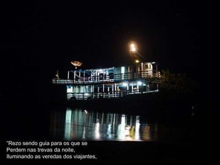 “ Rezo sendo guia para os que se Perdem nas trevas da noite, Iluminando as veredas dos viajantes, 