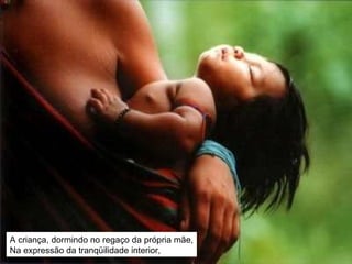 A criança, dormindo no regaço da própria mãe, Na expressão da tranqüilidade interior, 