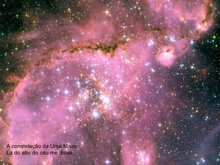 A constelação da Ursa Maior Lá do alto do céu me disse: 