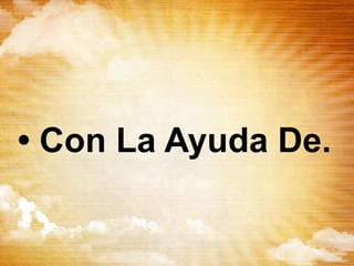 • Con La Ayuda De.
 