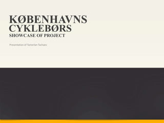 START HERE KØBENHAVNS CYKLEBØRS SHOWCASE OF PROJECT Presentation of TamerlanTachaev 