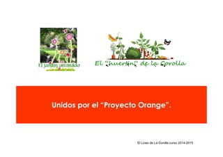 El Liceo de La Corolla curso 2014-2015
El “huertín” de la Corolla
Unidos por el “Proyecto Orange”.
 