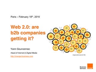 Paris – February 18th, 2010



Web 2.0: are
b2b companies
getting it?

Yann Gourvennec
Head of Internet & Digital Media
http://orange-business.com
 