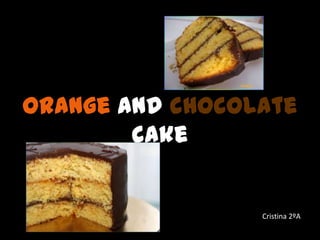 Orange and chocolate
cake
Cristina 2ºA
 