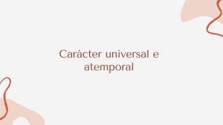 Carácter universal e
atemporal
 