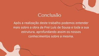 Conclusão
Após a realização deste trabalho podemos entender
mais sobre a obra de Frei Luís de Sousa e toda a sua
estrutura, aprofundando assim os nossos
conhecimentos sobre a mesma.
 