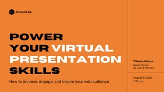 Arivaci & Co.
Power
Your Virtual
Presentation
Skills
How to impress, engage, and inspire your web audience
Wilhelm Ballard...