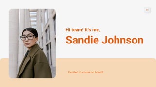 Sandie Johnson
Hi team! It's me,
Excited to come on board!
01
 