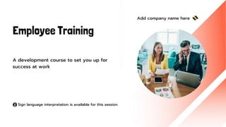 Add company name here
Sign language interpretation is available for this session.
A development course to set you up for
success at work
Employee Training
 