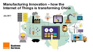 Manufacturing Innovation – how the
Internet of Things is transforming China
July 2017
 