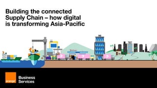 Building the connected
Supply Chain – how digital
is transforming Asia-Pacific
 