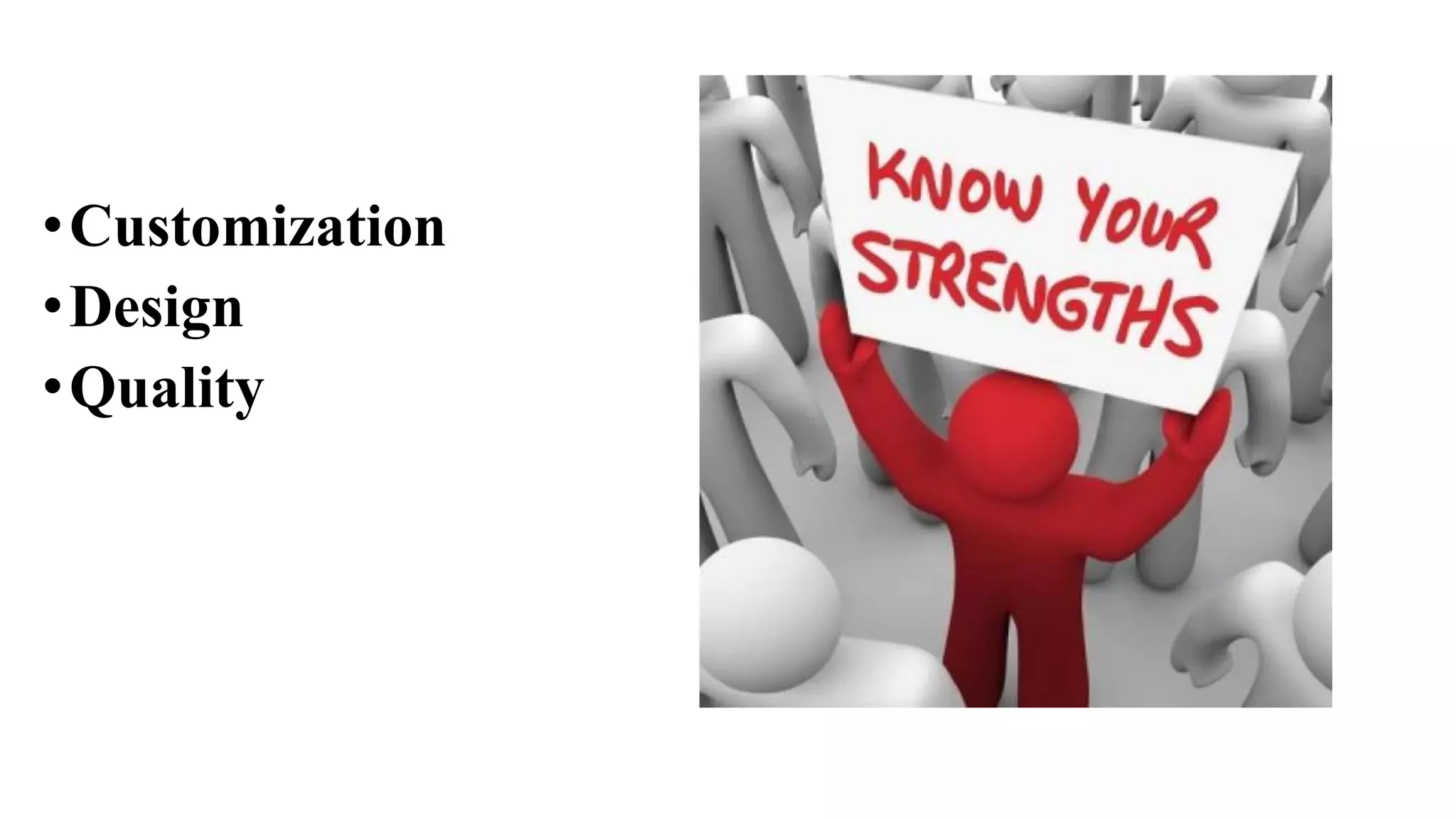 •Customization
•Design
•Quality
 