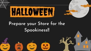 Prepare your Store for the
Spookiness!!
 