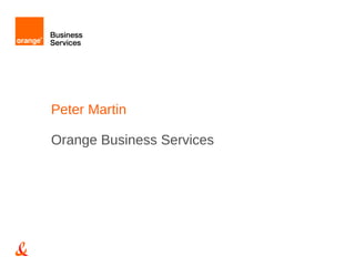 Peter Martin

Orange Business Services
 